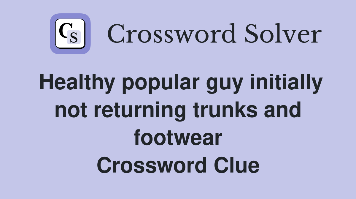 Healthy popular guy initially not returning trunks and footwear